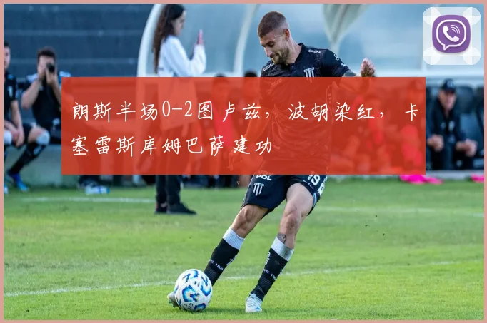 朗斯半场0-2图卢兹，波胡染红，卡塞雷斯库姆巴萨建功